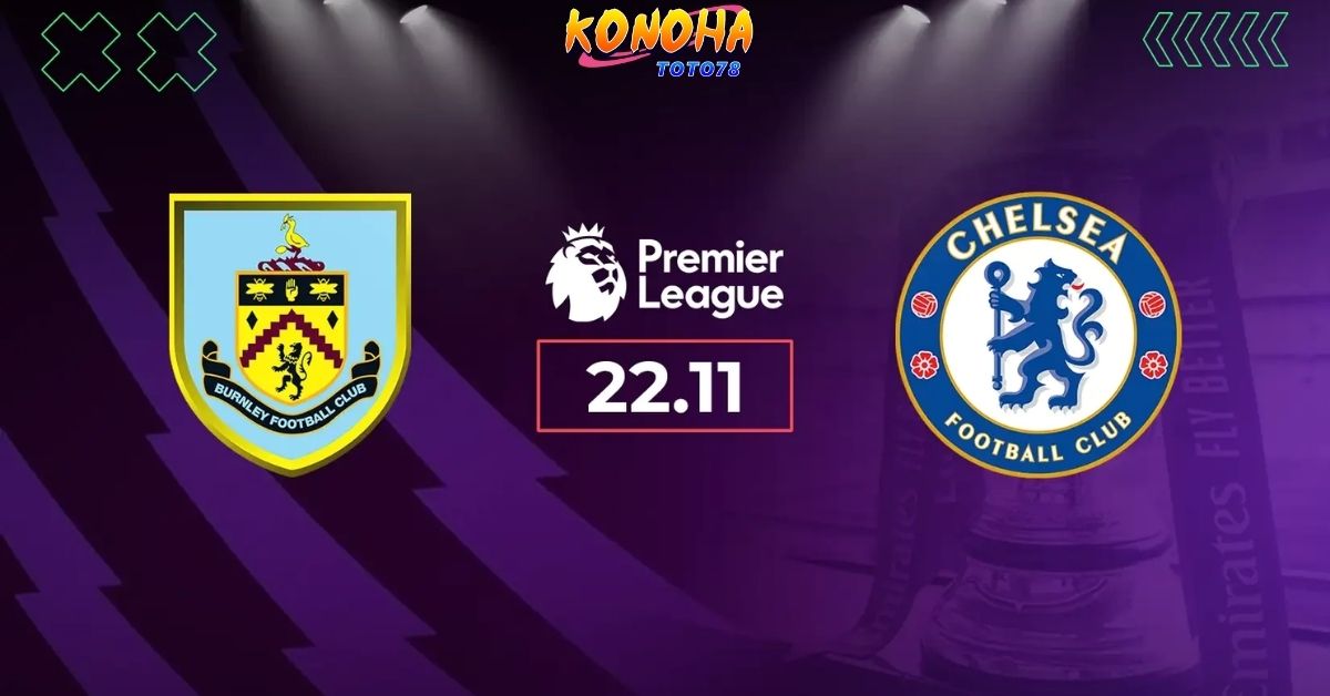 Prediksi Burnley vs Chelsea 22 November 2025: Analisis Kekuatan, Formasi, dan Skor Akhir